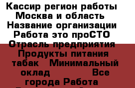 Кассир(регион работы - Москва и область) › Название организации ­ Работа-это проСТО › Отрасль предприятия ­ Продукты питания, табак › Минимальный оклад ­ 27 000 - Все города Работа » Вакансии   . Адыгея респ.,Адыгейск г.